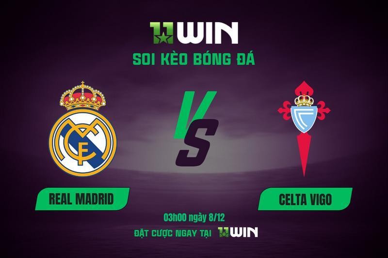 11WIN Soi kèo bóng đá Real Madrid vs Celta Vigo, 03h00 ngày 8/12 | 11WIN