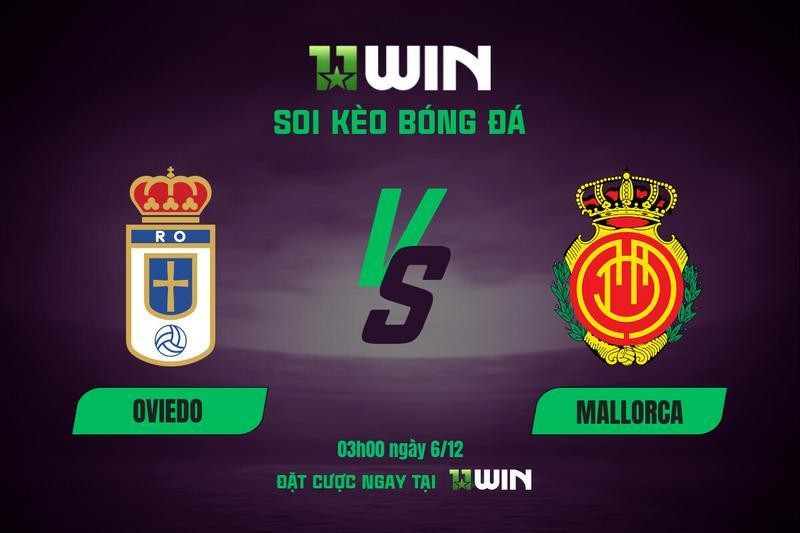 11WIN Soi kèo bóng đá Oviedo vs Mallorca, 03h00 ngày 6/12 | 11WIN: Khách tự tin lấy 3 điểm