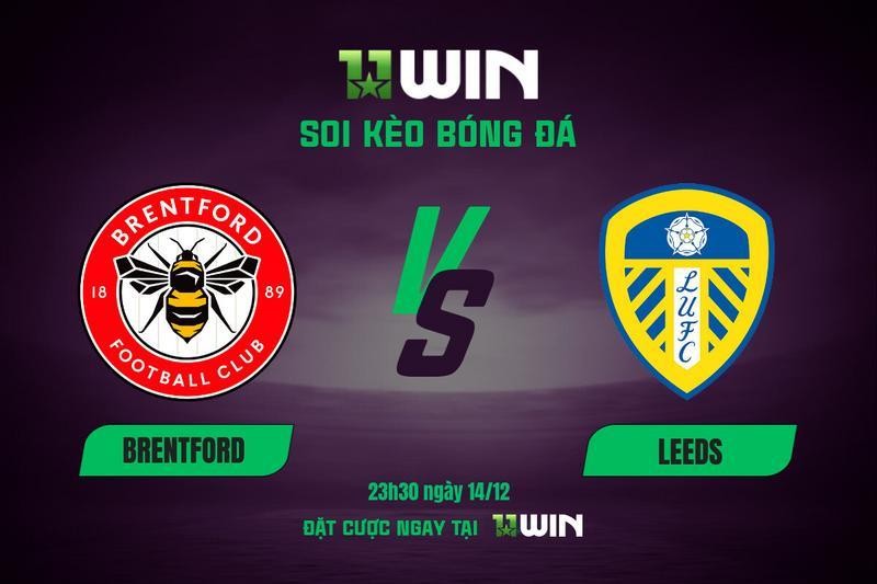 11WIN Soi kèo bóng đá Brentford vs Leeds, 23h30 14/12 - 11WIN | Ngoại hạng Anh