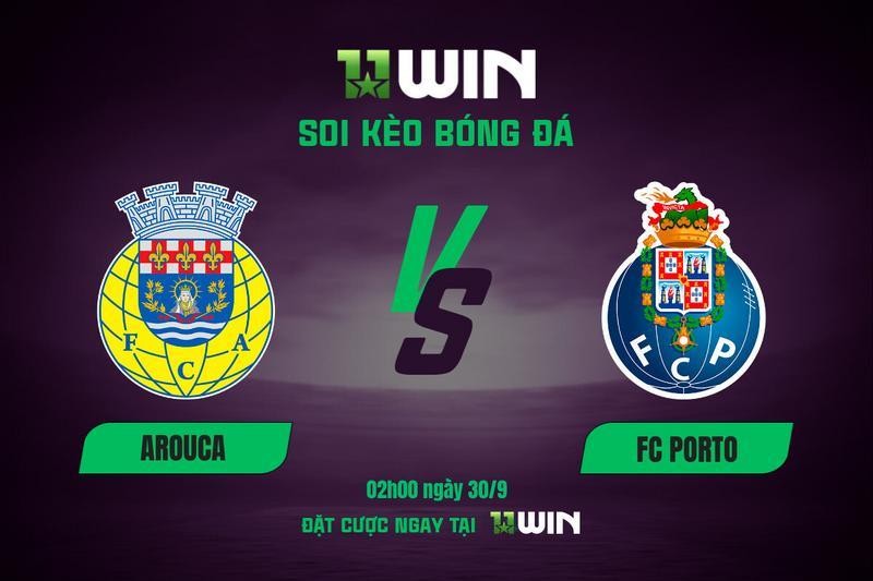 11WIN Soi kèo bóng đá Arouca vs Porto, 02h00 ngày 30/9 | 11WIN