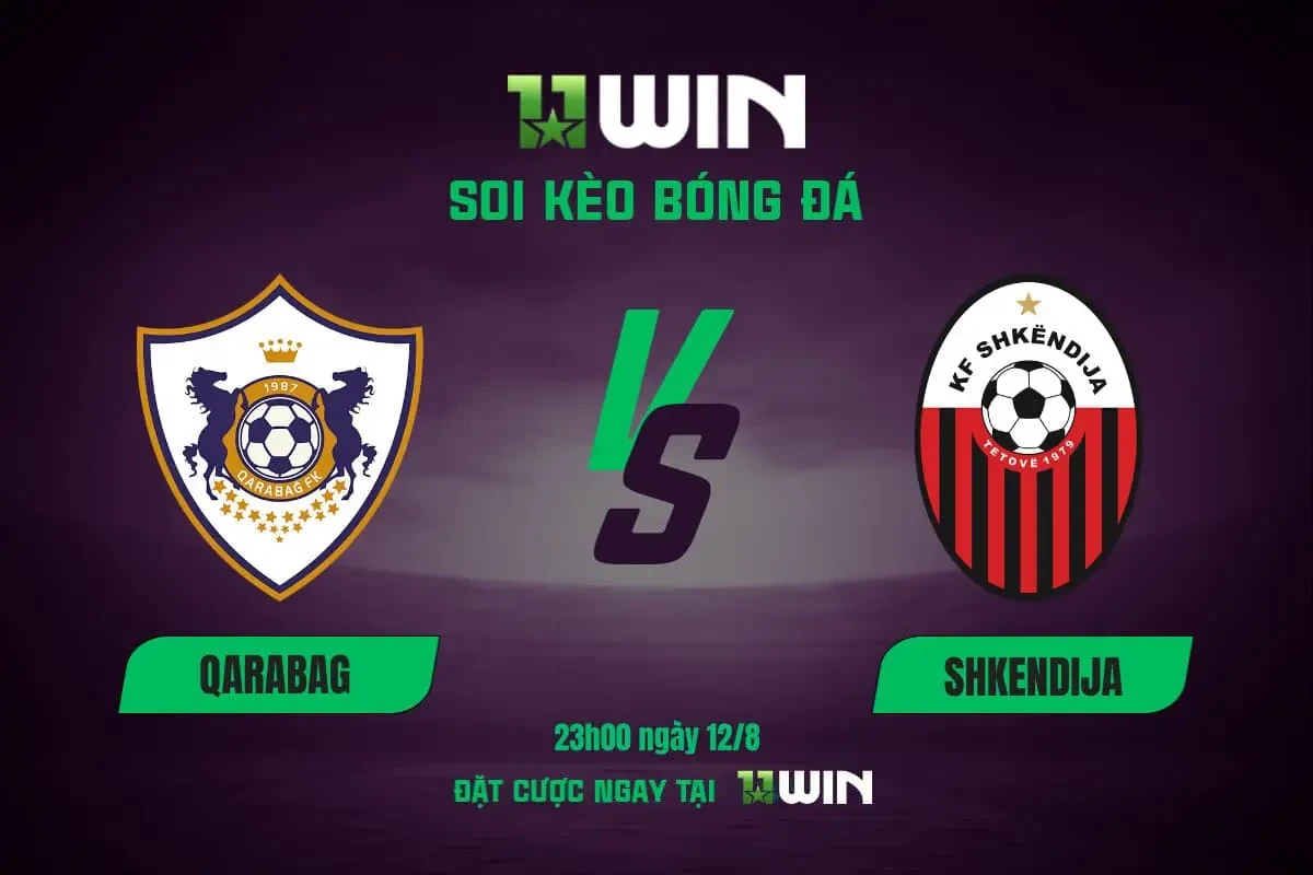 11WIN Soi kèo bóng đá Qarabag vs KF Shkendija, 23h00 ngày 12/8: Chủ nhà có vé