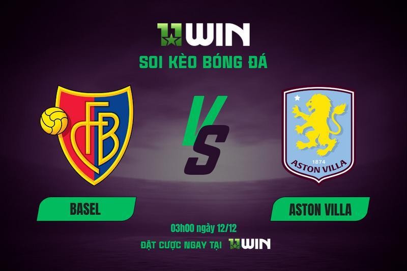 11WIN Soi kèo bóng đá Basel vs Aston Villa, 03h00 ngày 12/12: Chuyên gia 11WIN dự đoán