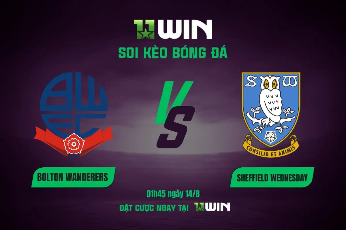 11WIN Soi kèo bóng đá Bolton vs Sheffield Wednesday, 01h45 ngày 14/8: Đến ngày phá dớp