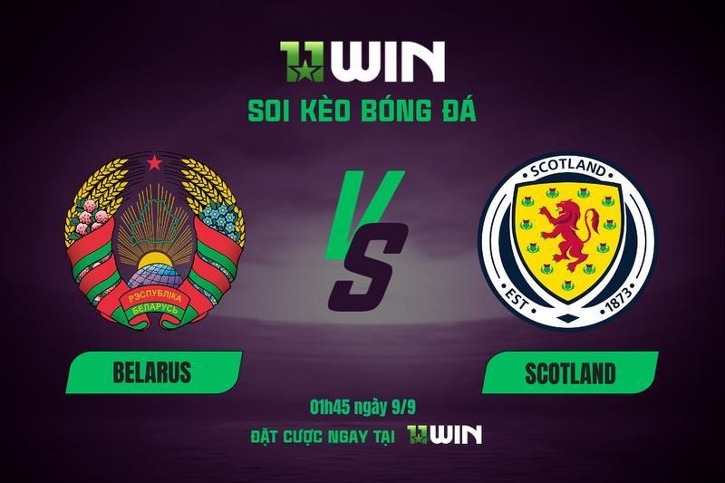 11WIN Soi Kèo Bóng Đá Belarus vs Scotland, 01h45 9/9: Khải Hoàn Ca Cho Scotland? | 11WIN