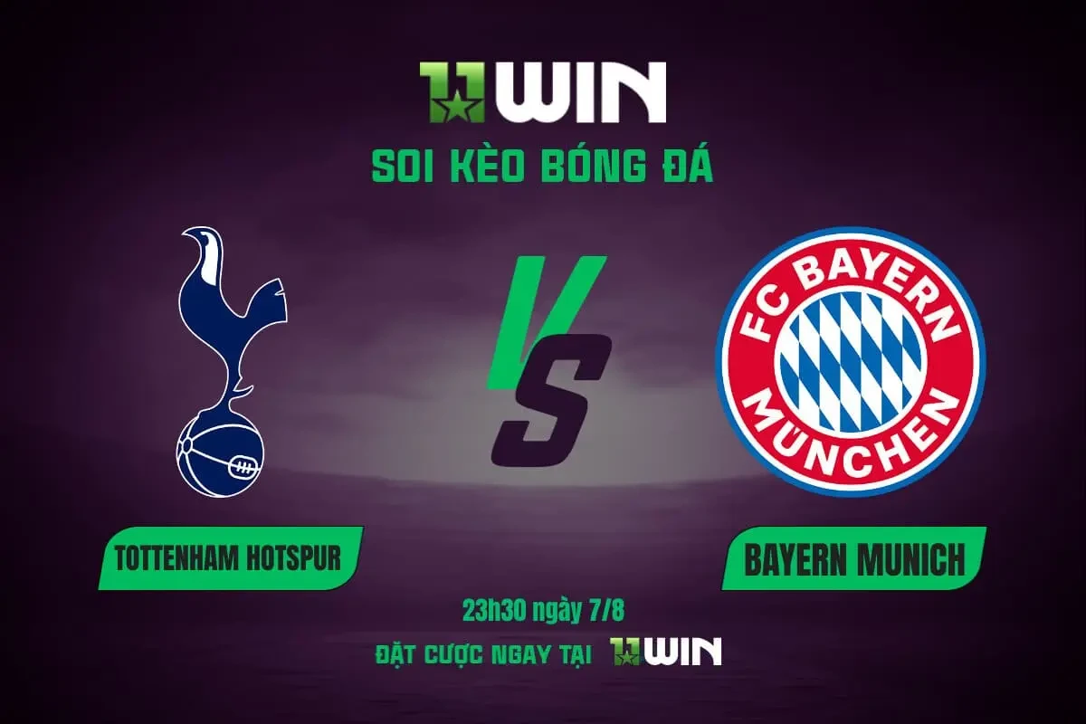 11WIN Soi kèo bóng đá Tottenham vs Bayern Munich, 23h30 ngày 7/8 - Cùng chuyên gia 11WIN