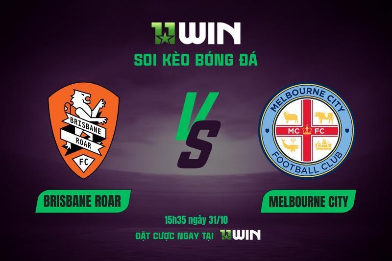 11WIN Soi kèo bóng đá Brisbane Roar vs Melbourne City, 15h35 ngày 31/10 | 11WIN