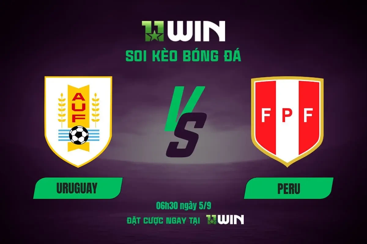 11WIN Soi kèo bóng đá Uruguay vs Peru, 06h30 ngày 5/9 | Vòng loại WC 2026 | 11WIN