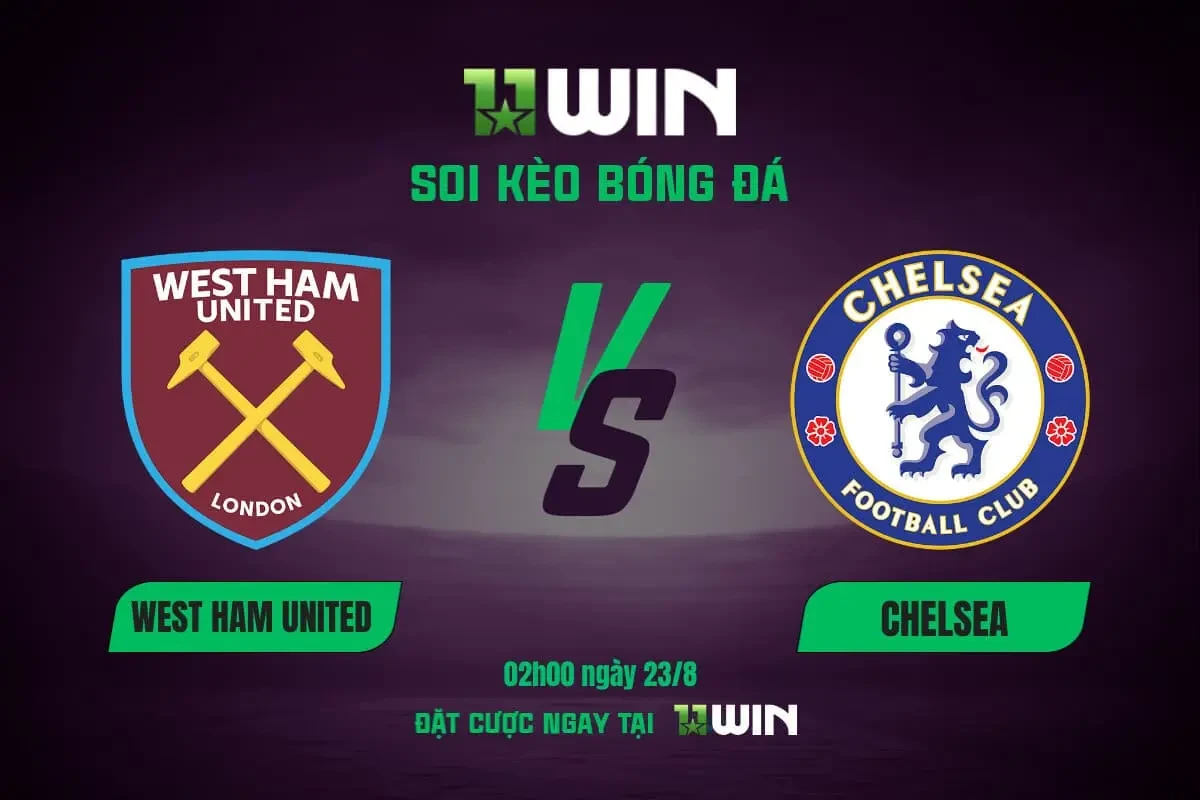 11WIN Soi kèo bóng đá West Ham vs Chelsea, 02h00 ngày 23/8 - 11WIN