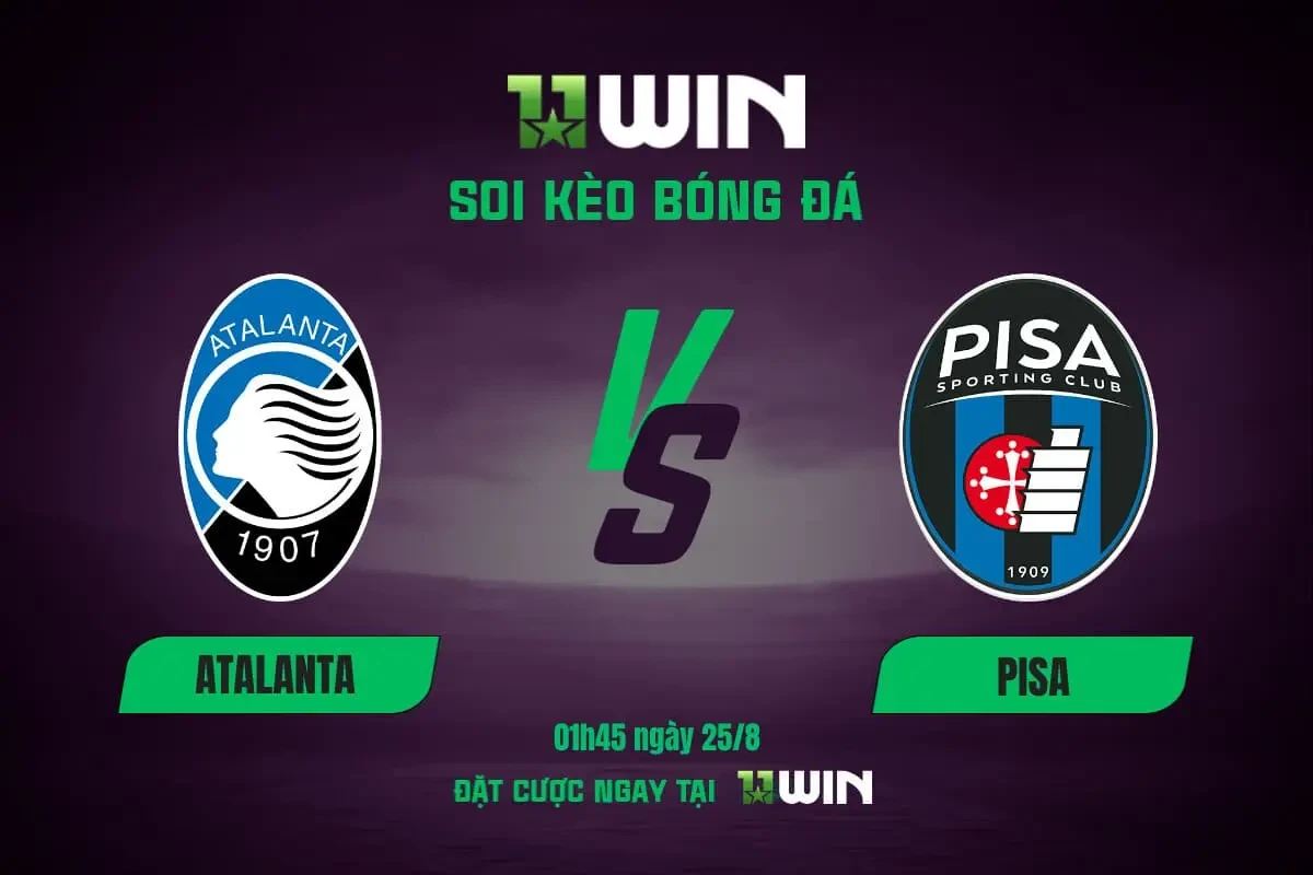 11WIN Soi kèo bóng đá Atalanta vs Pisa, 01h45 ngày 25/8: Thử thách cực đại cho tân binh