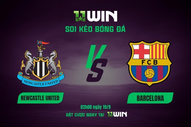 11WIN Soi kèo bóng đá Newcastle vs Barca, 02h00 ngày 19/9 | Champions League 2025/26 cùng 11WIN