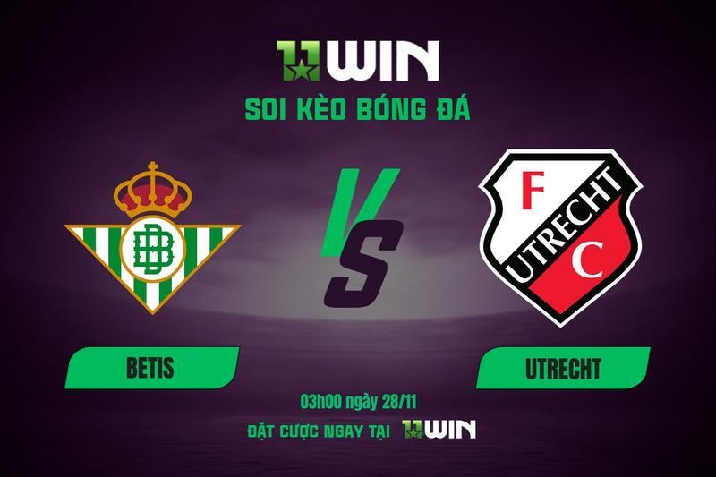 11WIN Soi kèo bóng đá Betis vs Utrecht, 03h00 ngày 28/11 | 11WIN
