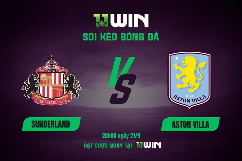 11WIN Soi kèo bóng đá Sunderland vs Aston Villa, 20h00 ngày 21/9 | 11WIN