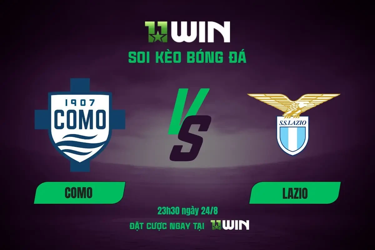 11WIN Soi kèo bóng đá Como vs Lazio 23h30 24/8 | Serie A 2025/26 - 11WIN