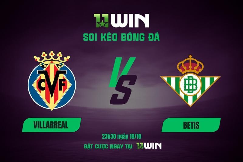 11WIN Soi kèo bóng đá Villarreal vs Betis, 23h30 ngày 18/10: Kịch bản bất phân thắng bại | 11WIN