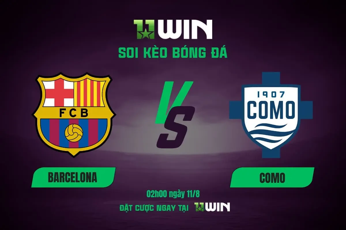 11WIN Soi Kèo Bóng Đá Barca vs Como 02h00 11/8 | 11WIN Dự Đoán