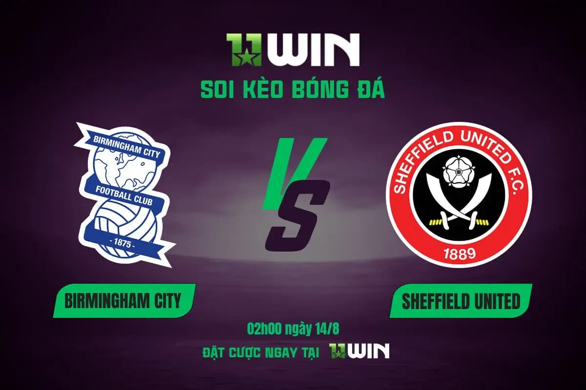 11WIN Soi Kèo Bóng Đá Birmingham vs Sheffield United, 02h00 14/8 - League Cup 2025/26 | 11WIN